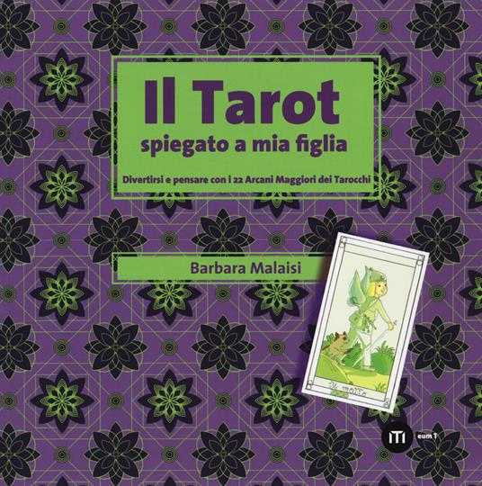 Il tarot spiegato a mia figlia. Divertirsi e pensare con i 22 Arcani maggiori dei tarocchi. Con gadget - Barbara Malaisi - copertina