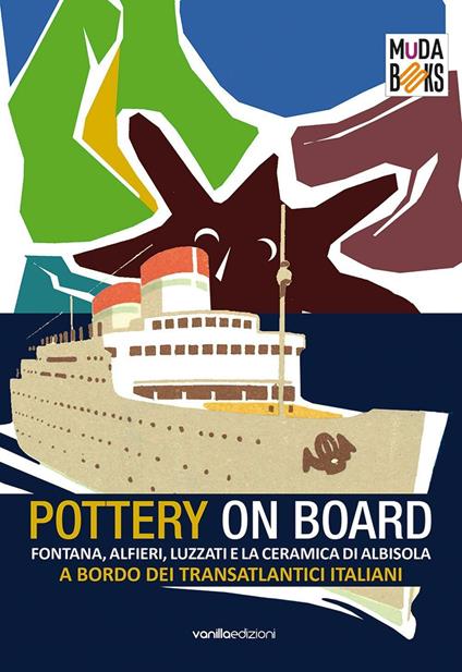 Pottery on board. Fontana, Alfieri, Luzzati e la ceramica di Albisola a bordo dei transatlantici italiani - copertina