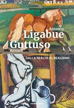 Antonio Ligabue e Renato Guttuso. Dalla realtà al realismo