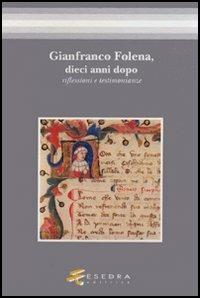 Gianfranco Folena, dieci anni dopo. Riflessioni e testimonianze - Pier Vincenzo Mengaldo,Claudio Ciociola,Luca Serianni - copertina