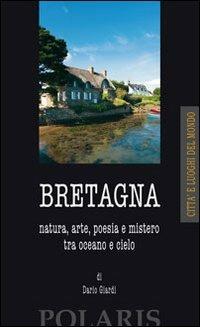 Bretagna. Natura, arte, poesia e mistero tra oceano e cielo - Dario Giardi - copertina