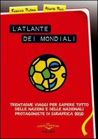 L' atlante dei mondiali. Trentadue viaggi per sapere tutto delle nazioni e delle nazionali protagoniste di Sudafrica 2010 - Federico Pistone,Alberto Ricci - copertina