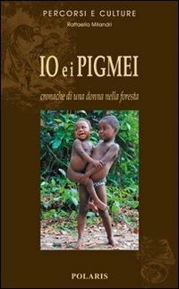 Io e i pigmei. Cronache di una donna nella foresta - Raffaella Milandri - copertina