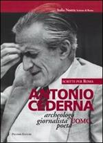 Antonio Cederna. Archeologo, giornalista, uomo, poeta. Scritti per Roma