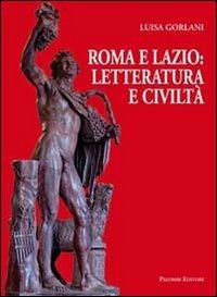 Roma e Lazio: letteratura e civiltà - Luisa Gorlani - copertina