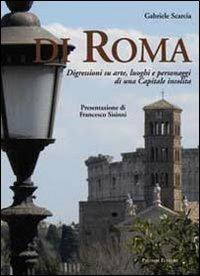 Di Roma. Digressioni su arte, luoghi e personaggi di una capitale insolita - Gabriele Scarcia - copertina