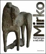 Mirko. Nel tempo e nel mito. Catalogo della mostra (Cagli, 2011). Ediz. illustrata