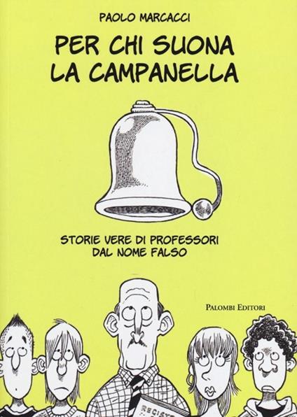 Per chi suona la campanella. Storie vere di professori dal nome falso - Paolo Marcacci - copertina