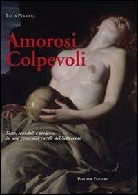 Amorosi colpevoli. Sesso, scandali e violenze in una comunità rurale del Settecento - Luca Pesante - copertina