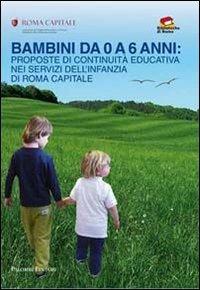 Bambini da 0 a 6 anni. Proposte di continuità educativa nei servizi dell'infanzia di Roma capitale - copertina