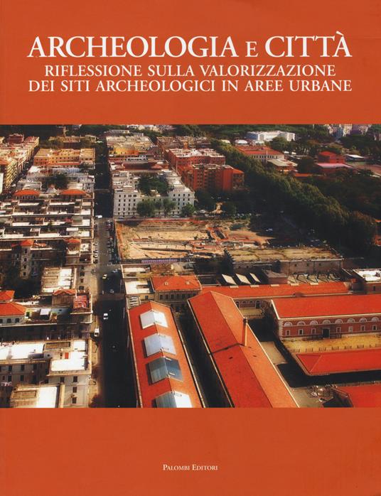 Archeologia e città. Riflessioni sulla valorizzazione dei siti archeologici in aree urbane - copertina