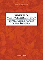 Pensieri di un ingegno minuto. Per la scienza la ragione e Papa Francesco