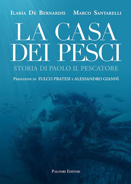 La casa dei pesci. Storia di Paolo il Pescatore - Ilaria De Bernardis,Marco Santarelli - copertina