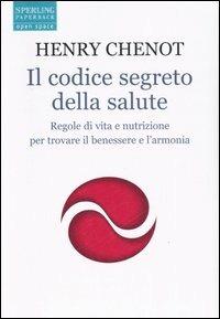 Il codice segreto della salute. Regole di vita e nutrizione per trovare il benesssere e l'armonia - Henri Chenot - copertina