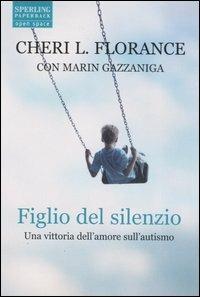 Figlio del silenzio. Una vittoria dell'amore sull'autismo - Cheri L. Florance,Marin Gazzaniga - copertina