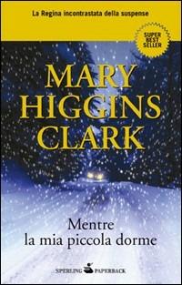 Mentre la mia piccola dorme - Mary Higgins Clark - copertina