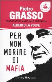 Per non morire di mafia - Pietro Grasso,Alberto La Volpe - copertina