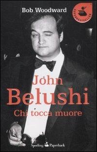 John Belushi. Chi tocca muore - Bob Woodward - copertina