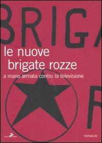 Le nuove brigate rozze. A mano armata contro la televisione - Fabio Zanello - copertina