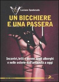 Un bicchiere e una passera. Incontri, letti e donne negli alberghi e nelle osterie dall'antichità a oggi - Luciano Spadanuda - copertina