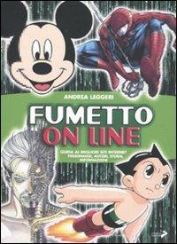 Fumetto on line. Guida ai migliori siti Internet. Personaggi, autori, storia, informazioni - Andrea Leggeri - copertina