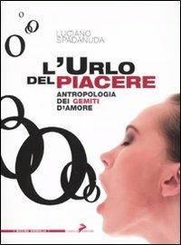 L'urlo del piacere. Antropologia dei gemiti d'amore - Luciano Spadanuda - copertina