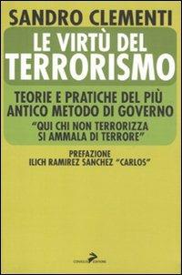 Le virtù del terrorismo. Teorie e pratiche del più antico metodo di governo - Sandro Clementi - copertina