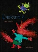 L'amicizia è.... Ediz. illustrata