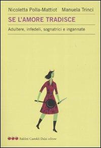 Se l'amore tradisce. Adultere, infedeli, sognatrici e ingannate - Nicoletta Polla-Mattiot,Manuela Trinci - copertina