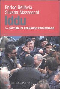 Iddu. La cattura di Bernardo Provenzano - Enrico Bellavia,Silvana Mazzocchi - 2