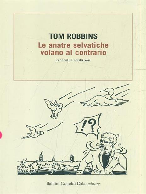 Le anatre selvatiche volano al contrario. Racconti e scritti vari - Tom Robbins - 6