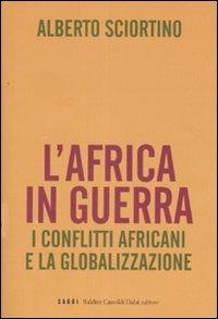 L' Africa in guerra. I conflitti africani e la globalizzazione - Alberto Sciortino - copertina