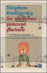 Libro Se un leone potesse parlare. L'intelligenza animale e l'evoluzione della coscienza Stephen Budiansky