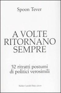 A volte ritornano sempre. 52 ritratti postumi di politici verosimili - Spoon Tever - copertina