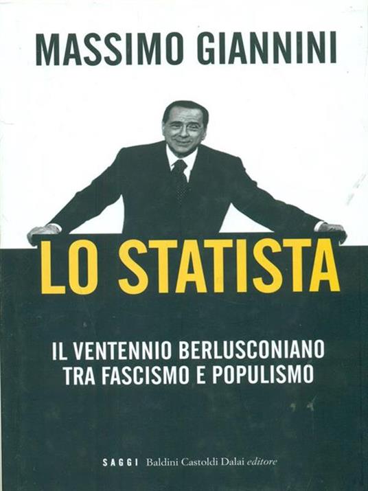 Lo statista. Il ventennio berlusconiano tra fascismo e populismo - Massimo Giannini - 2