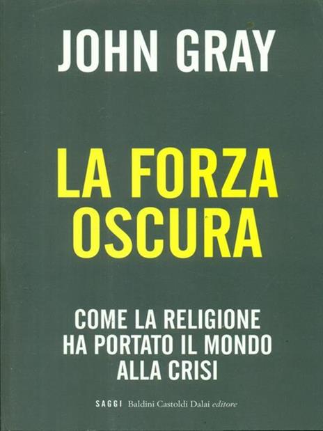 La forza oscura. Come la religione ha portato il mondo alla crisi - John Nicholas Gray - 3