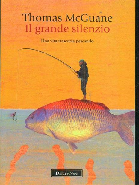 Il grande silenzio. Una vita trascorsa pescando - Thomas McGuane - 2