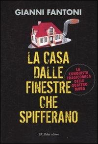 La casa dalle finestre che spifferano. La conquista tragicomica delle quattro mura - Gianni Fantoni - copertina