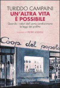 Un' altra vita è possibile. Quando i valori dell'uomo condizionano le leggi del profitto - Turiddo Campaini,Pietro Jozzelli - 2