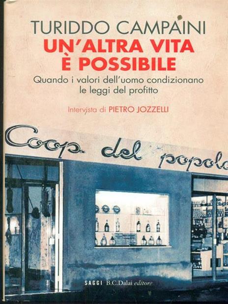 Un' altra vita è possibile. Quando i valori dell'uomo condizionano le leggi del profitto - Turiddo Campaini,Pietro Jozzelli - 3