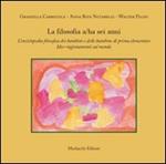 La filosofia a/ha sei anni. L'enciclopedia filosofica dei bambini e delle bambine di prima elementare. Idee-ragionamenti sul mondo