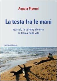 La testa fra le mani. Quando la cefalea diventa la trama della vita. Con DVD - Angela Piperni - copertina