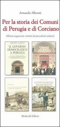 Per la storia dei comuni di Perugia e di Corciano. Alcuni argomenti estratti da precedenti volumi - Armando Alberati - copertina