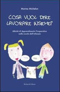 Cosa vuol dire lavorare insieme? Attività di apprendimento cooperativo nella scuola dell'infanzia - Marina Michelon - copertina