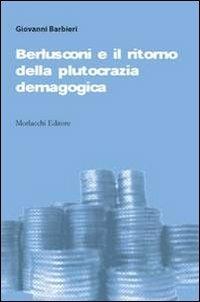 Berlusconi e il ritorno della plutocrazia demagogica - Giovanni Barbieri - copertina