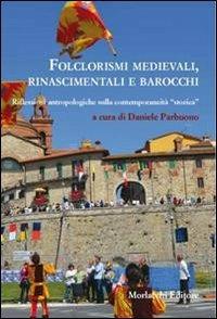 Folclorismi medievali, rinascimentali e barocchi. Riflessioni antropologiche sulla contemporaneità «storica» - copertina