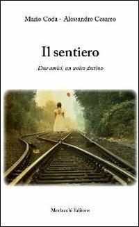 Il sentiero. Due amici, un unico destino - Mario Coda,Alessandro Cesareo - copertina