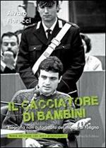 Il cacciatore di bambini. Biografia non autorizzata del mostro di Foligno