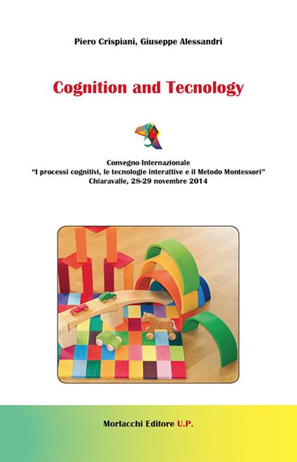 Cognition and tecnology. Convegno internazionale «I processi cognitivi, le tecnoogie interattive e il metodo Montessori» (Chiaravalle, 28-29 novembre 2014) - Piero Crispiani,Giuseppe Alessandri - copertina