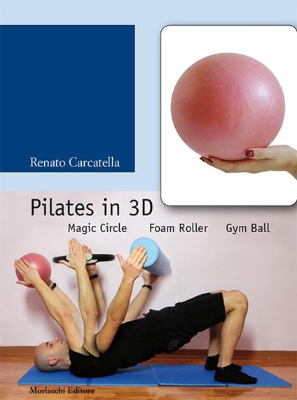 Pilates in 3D. Magic circle, foam roller, gym ball. Con DVD - Renato Carcatella - copertina